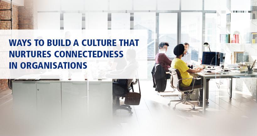 Ways To Build A Culture That Nurtures Connectedness In Organisations