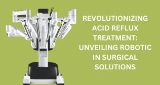 Revolutionizing Acid Reflux Treatment: Unveiling Robotics in Surgical Solutions