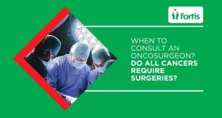 When To Consult An Oncosurgeon? Do All Cancers Require Surgeries?