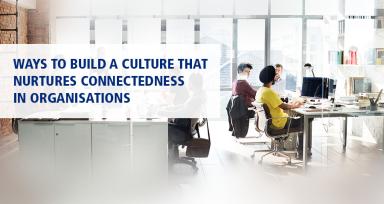 Ways To Build A Culture That Nurtures Connectedness In Organisations